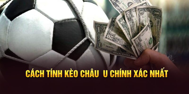 Cách tính kèo châu Âu chính xác nhất