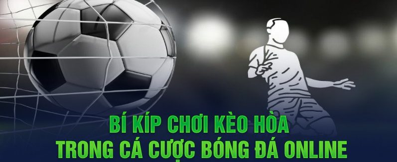 Bí kíp chơi kèo hòa trong cá cược bóng đá online