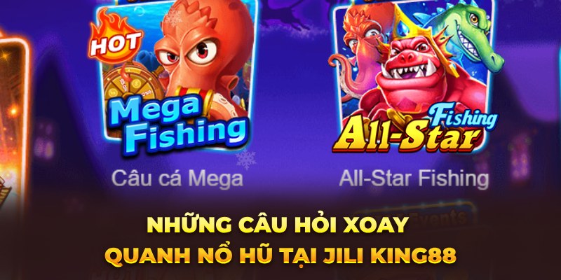 Những câu hỏi xoay quanh nổ hũ Jili King88