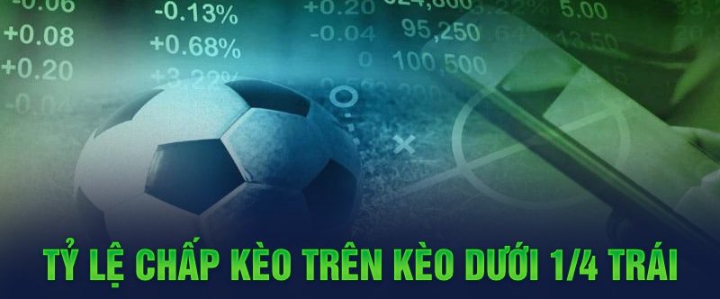 Tỷ lệ chấp kèo trên kèo dưới 1/4 trái