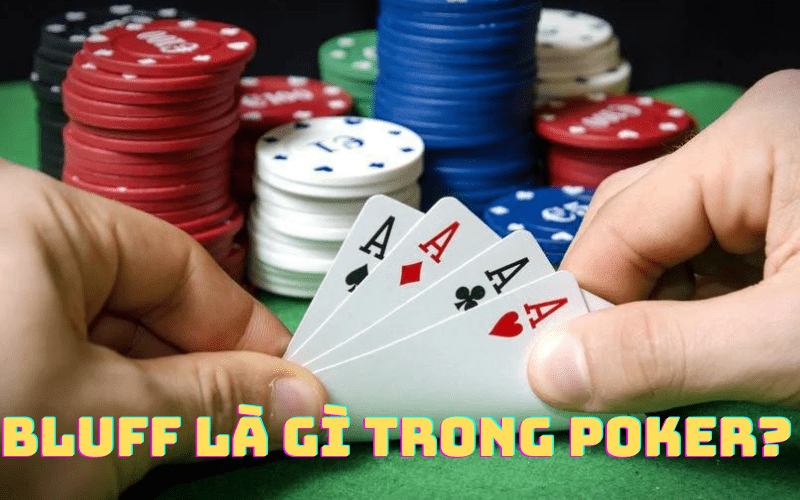 Định Nghĩa Bluff Poker Là Gì? Chiến Thuật Chơi Hiệu Quả