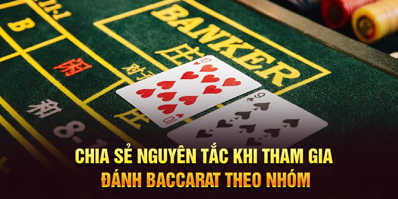 Chia sẻ nguyên tắc khi tham gia đánh Baccarat theo nhóm