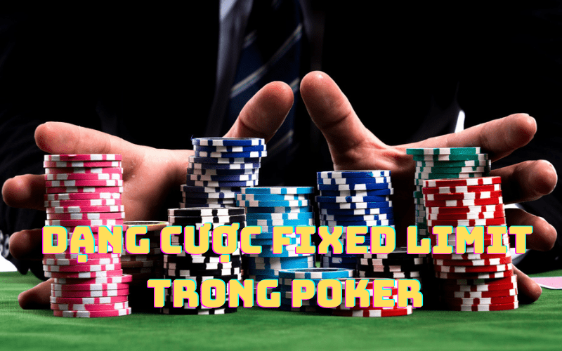 Dạng cược Fixed limit trong poker