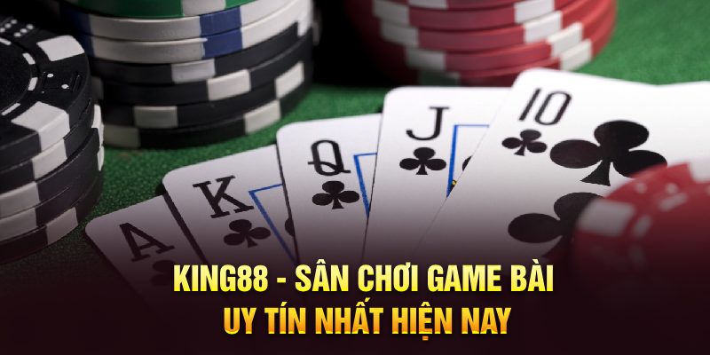 King88.com – Sân chơi game bài uy tín nhất hiện nay