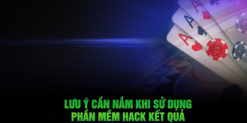 Lưu ý cần nắm khi sử dụng phần mềm hack kết quả