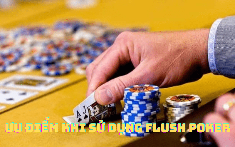 Ưu điểm khi sử dụng flush poker